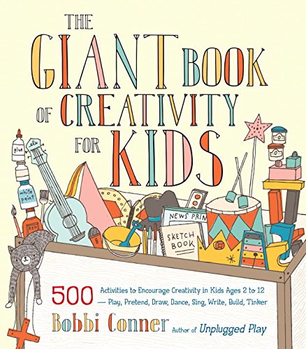 The Giant Book of Creativity for Kids: 500 Activities to Encourage Creativity in Kids Ages 2 to 12--Play, Pretend, Draw, Dance, Sing, Write, Build, Tinker by Bobbi Conner