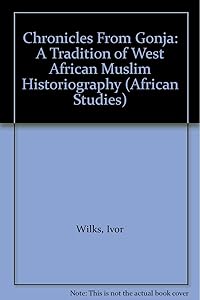 Chronicles From Gonja: A Tradition of West African Muslim Historiography by Ivor Wilks