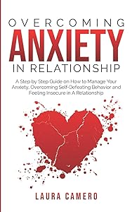 Overcoming Anxiety in Relationship: A Step-by-Step Guide on How to Manage Your Anxiety, Overcoming Self-Defeating Behavior, and Feeling Insecure in a Relationship by LAURA CAMERO