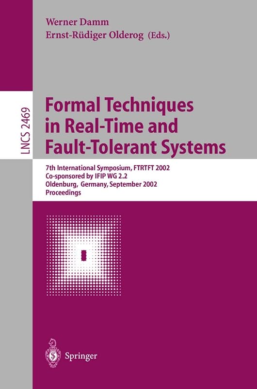 Formal Techniques in Real-Time and Fault-Tolerant Systems: 7th International Symposium, FTRTFT 2002, Co-sponsored by IFIP WG 2.2, Oldenburg, Germany, ... (Lecture Notes in Computer Science, 2469) by Werner Damm
