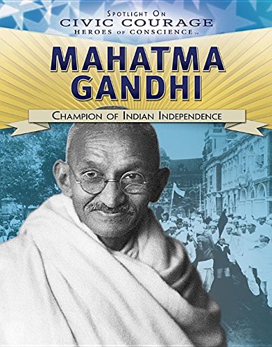 Mahatma Gandhi: Champion of Indian Independence (Spotlight on Civic Courage: Heroes of Conscience) by Monique Vescia
