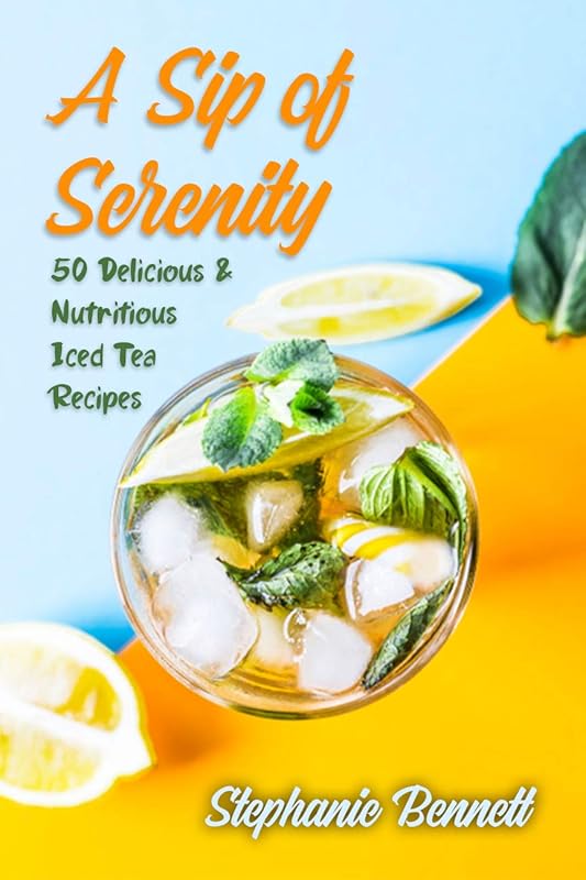A Sip of Serenity: 50 Delicious & Nutritious Iced Tea Recipes (Beverage Recipes Book 2) by Stephanie Bennett