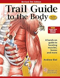 Trail Guide to the Body: How to Locate Muscles, Bones and More by Andrew Biel