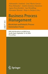 Business Process Management: Blockchain and Robotic Process Automation Forum: BPM 2020 Blockchain and RPA Forum, Seville, Spain, September 13–18, ... in Business Information Processing, 393) by Aleksandre Asatiani