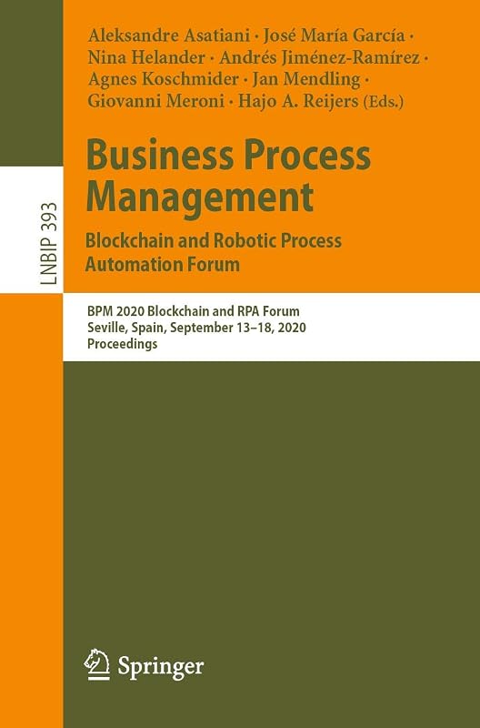 Business Process Management: Blockchain and Robotic Process Automation Forum: BPM 2020 Blockchain and RPA Forum, Seville, Spain, September 13–18, ... in Business Information Processing, 393) by Aleksandre Asatiani