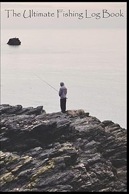 The Ultimate Fishing Log Book: (6" x 9") Log Book (110 Pages) to Records Details of Fishing Trip. (Date, Time, Location, Water, Weather & also Track Caught Fish Info)