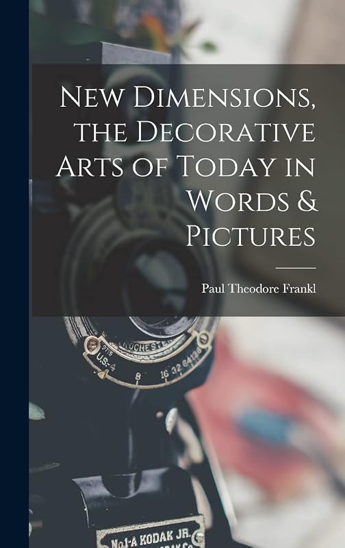 New Dimensions, the Decorative Arts of Today in Words & Pictures by Paul Theodore Frankl