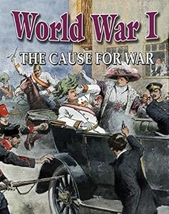 World War I: The Cause for War by Natalie Hyde