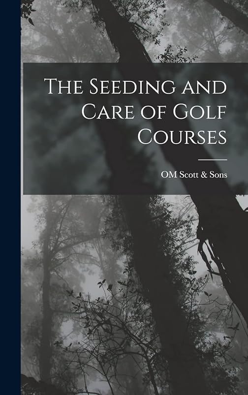 The Seeding and Care of Golf Courses by OM Scott & Sons