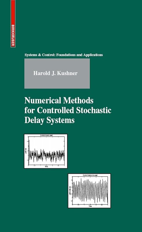Numerical Methods for Controlled Stochastic Delay Systems (Systems & Control: Foundations & Applications) by Harold Kushner
