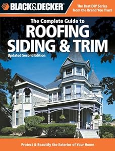 Black &amp; Decker The Complete Guide to Roofing Siding &amp; Trim: Updated 2nd Edition, Protect &amp; Beautify the Exterior of Your Home