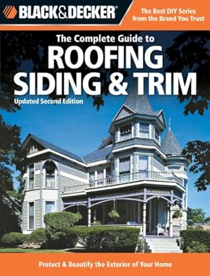 Black &amp; Decker The Complete Guide to Roofing Siding &amp; Trim: Updated 2nd Edition, Protect &amp; Beautify the Exterior of Your Home