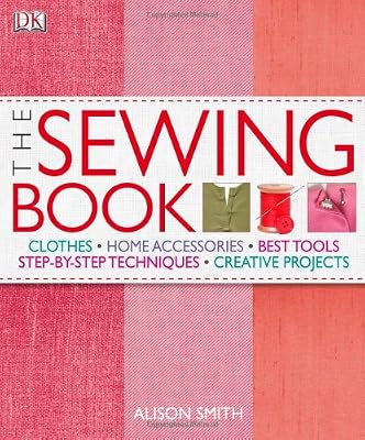 The Sewing Book: An Encyclopedic Resource of Step-by-Step Techniques