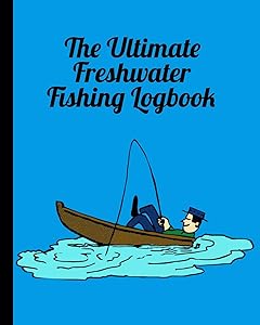 The Ultimate Freshwater Fishing Log Book: Track Your Fishing Adventures and Statistics with Ease! by James Caught