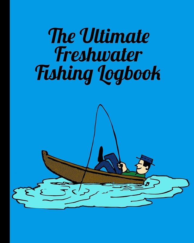 The Ultimate Freshwater Fishing Log Book: Track Your Fishing Adventures and Statistics with Ease! by James Caught