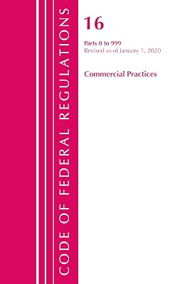 Code of Federal Regulations, Title 16 Commercial Practices 0-999, Revised as of January 1, 2020