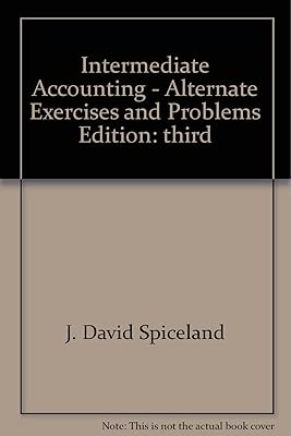 Alternate Exercises and Problems for Use with Intermediate Accounting Spiceland et al. Updated 3rd Edition