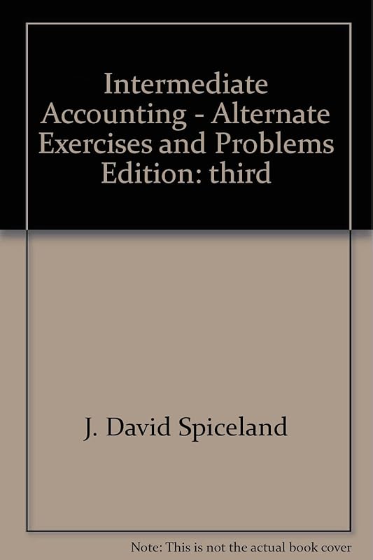 Alternate Exercises and Problems for Use with Intermediate Accounting Spiceland et al. Updated 3rd Edition by J. David Spiceland