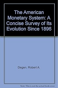 The American Monetary System: A Concise Survey of Its Evolution Since 1896 by Robert A. Degen