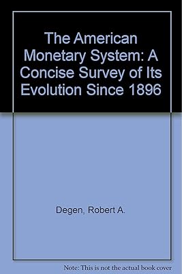 The American Monetary System: A Concise Survey of Its Evolution Since 1896