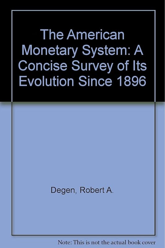 The American Monetary System: A Concise Survey of Its Evolution Since 1896 by Robert A. Degen