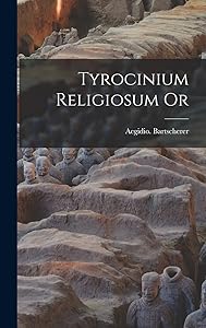 Tyrocinium Religiosum Or by Aegidio Bartscherer