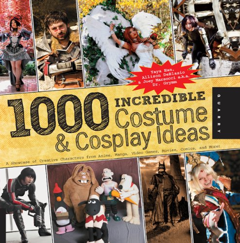 1,000 Incredible Costume and Cosplay Ideas: A Showcase of Creative Characters from Anime, Manga, Video Games, Movies, Comics, and More by Yaya Han