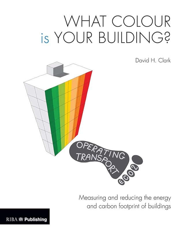 What Colour is your Building?: Measuring and reducing the energy and carbon footprint of buildings by David Clark