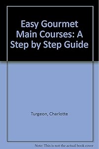 Easy Gourmet Main Courses: Step By Step