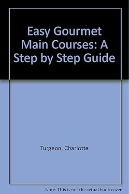 Easy Gourmet Main Courses: Step By Step