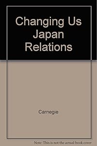 Changing U.S.-Japan Retations: Reports of the Carnegie and Gispri Study Groups by Carnegie