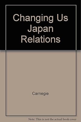 Changing U.S.-Japan Retations: Reports of the Carnegie and Gispri Study Groups