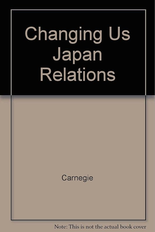 Changing U.S.-Japan Retations: Reports of the Carnegie and Gispri Study Groups by Carnegie