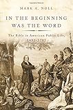 Mark A. Noll, "In the Beginning was the Word: The Bible in American Public Life, 1492-1783" (Oxford UP, 2015)