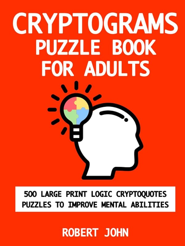 Cryptograms Puzzle Book For Adults: 500 Large Print Logic Cryptoquotes I Funny And Special I Celebrity Cipher I Hints For Word Brain by Robert John
