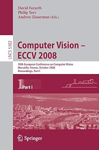Computer Vision - ECCV 2008: 10th European Conference on Computer Vision, Marseille, France, October 12-18, 2008, Proceedings, Part I (Lecture Notes in Computer Science, 5302) by David Forsyth