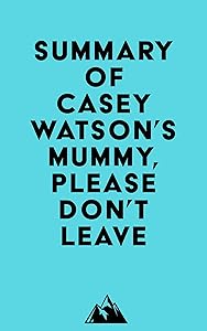 Summary of Casey Watson's Mummy, Please Don’t Leave