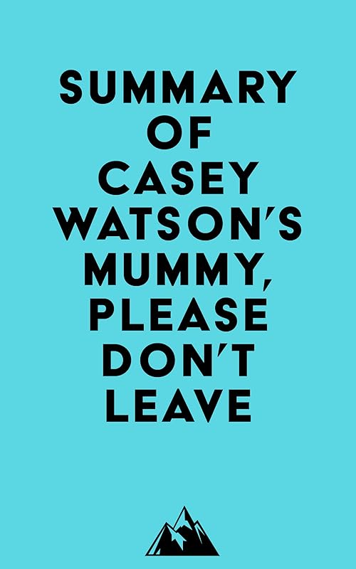 Summary of Casey Watson's Mummy, Please Don’t Leave by Everest Media