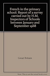 French in the primary school: Report of a survey carried out by H.M. Inspectors of Schools between January and September 1968