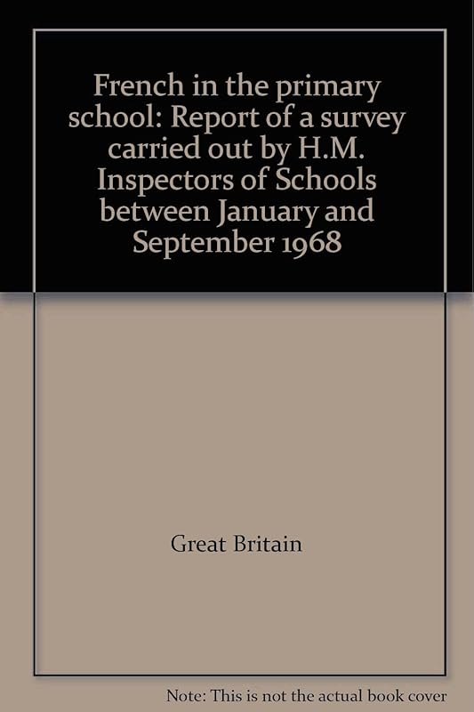 French in the primary school: Report of a survey carried out by H.M. Inspectors of Schools between January and September 1968 by Great Britain
