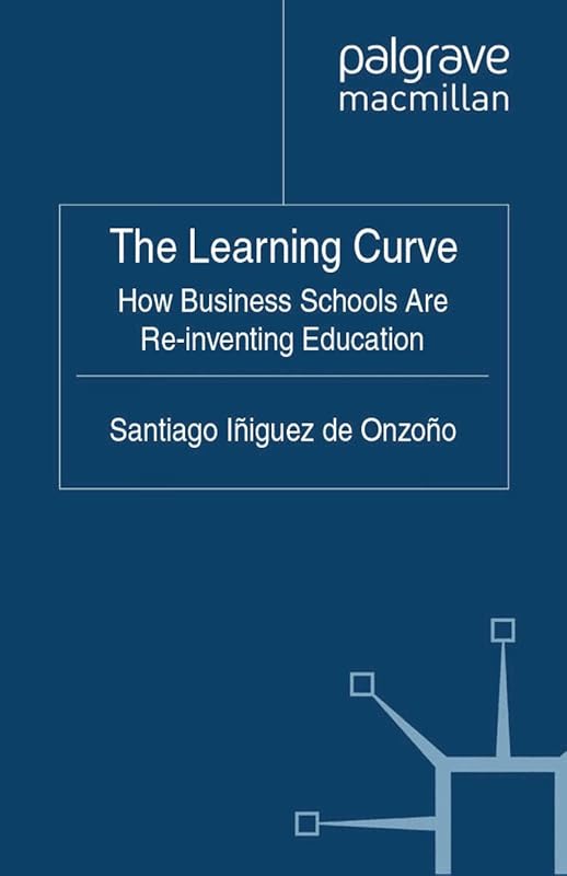 The Learning Curve: How Business Schools Are Re-inventing Education (IE Business Publishing) by Kenneth A. Loparo
