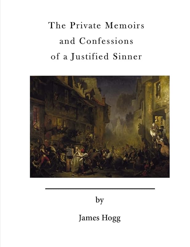 The Private Memoirs and Confessions of a Justified Sinner: with a detail of curious traditionary facts, and other evidence, by the editor by James Hogg