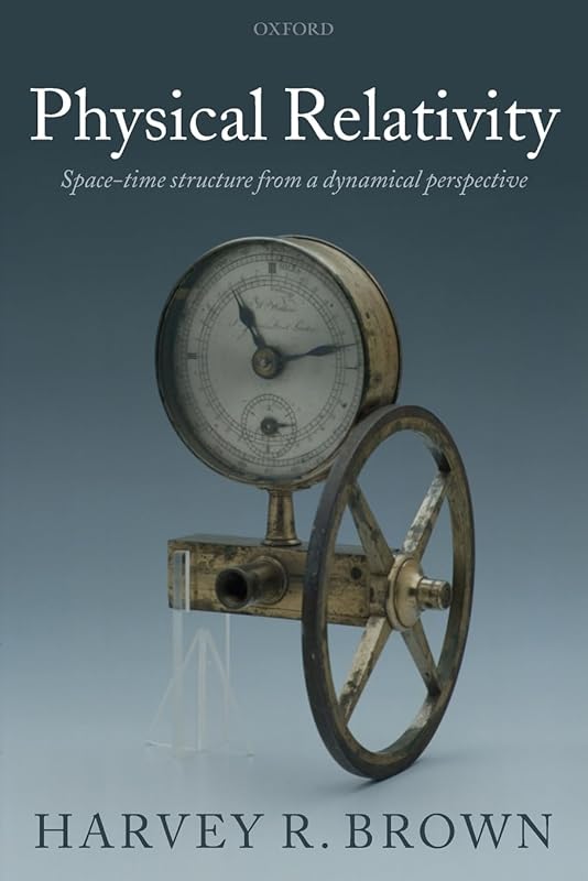 Physical Relativity: Space-time Structure from a Dynamical Perspective by Harvey R. Brown