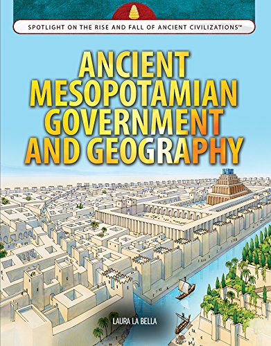 Ancient Mesopotamian Government and Geography (Spotlight on the Rise and Fall of Ancient Civilizations) by Laura La Bella