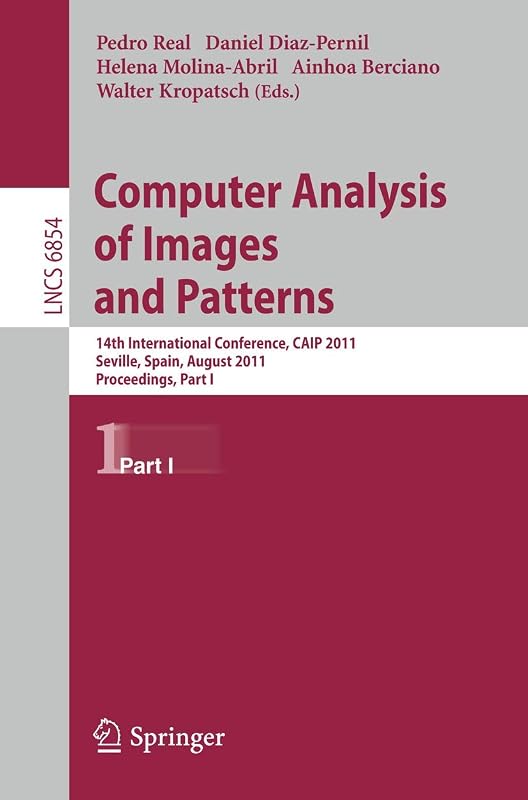 Computer Analysis of Images and Patterns: 14th International Conference, CAIP 2011, Seville, Spain, August 29-31, 2011, Proceedings, Part I (Lecture Notes in Computer Science, 6854) by Ainhoa Berciano