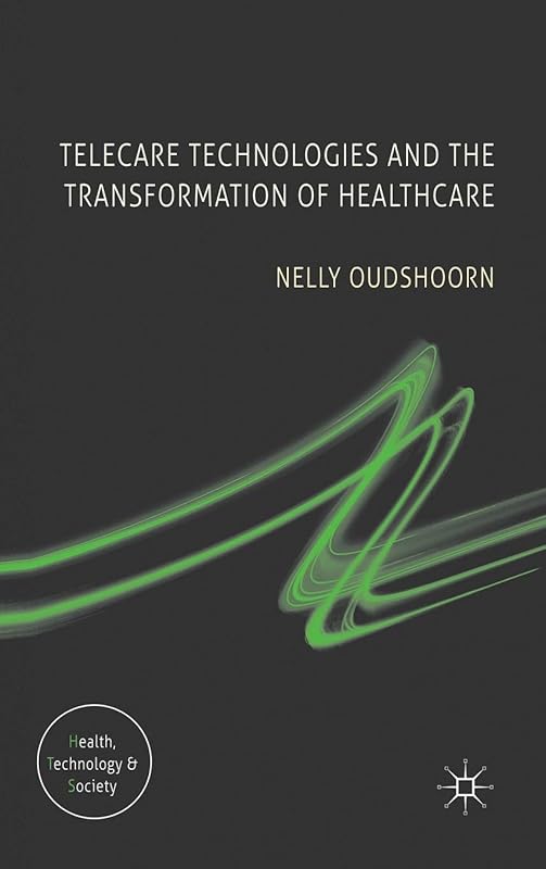 Telecare Technologies and the Transformation of Healthcare (Health, Technology and Society) by N. Oudshoorn