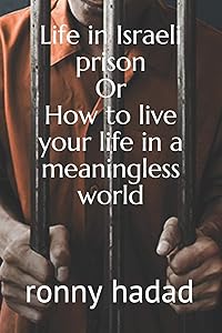 Life in Israeli prison Or How to live your life in a meaningless world by ronny hadad