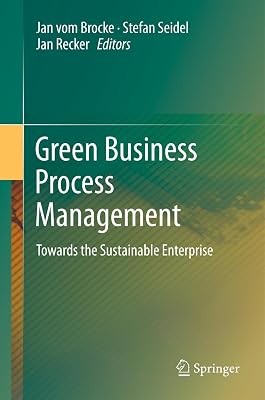 Green Business Process Management: Towards the Sustainable Enterprise (Progress in Is)