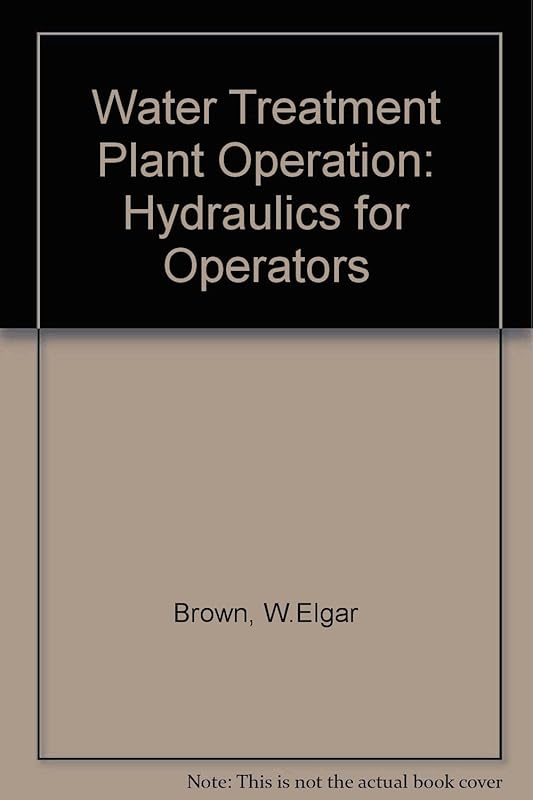 Water Treatment Plant Operation: Hydraulics for Operators by William E. Brown