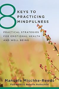 8 Keys to Practicing Mindfulness: Practical Strategies for Emotional Health and Well-being (8 Keys to Mental Health) by Manuela Mischke Reeds